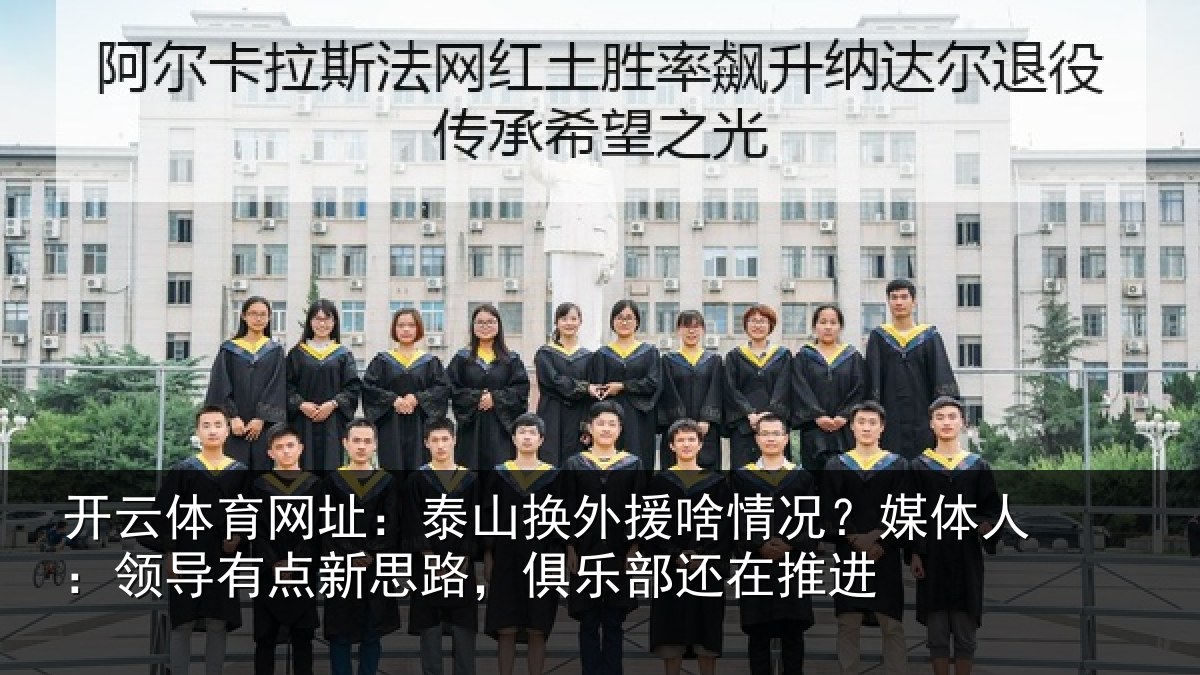 开云体育网址:泰山相关情况人:领导相关情况